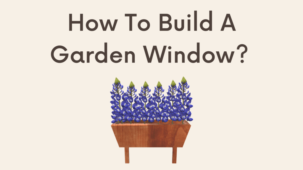 How To Build A Garden Window